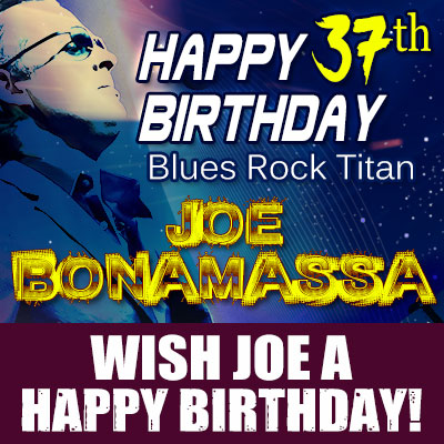 Happy 37th Birthday Joe Bonamassa!